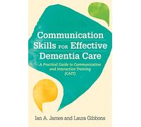 Communication Skills for Effective Dementia Care: A Practical Guide to Communication and Interaction Training (CAIT)