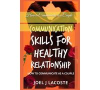 Communication Skills for Healthy Relationship: How to Communicate as a Couple