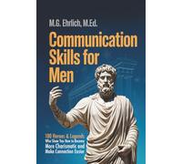 Communication Skills for Men: 100 Heroes & Legends Who Show You How to Become More Charismatic and Make Connection Easier (2-in-1 Master Edition)