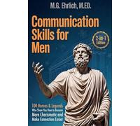 Communication Skills for Men: 100 Heroes & Legends Who Show You How to Become More Charismatic and Make Connection Easier (2-in1 Edition)