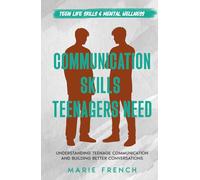 Communication Skills Teenagers Need: Understanding Teenage Communication and Building Better Conversations (Teen Life Skills & Mental Wellness)