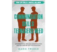 Communication Skills Teenagers Need: Understanding Teenage Communication and Building Better Conversations (Teen Life Skills & Mental Wellness)