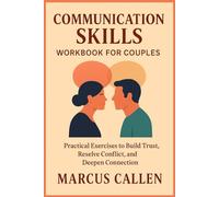 Communication skills workbook for couples: Practical Exercises to Build Trust, Resolve Conflict and Deepen Connection