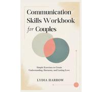 Communication Skills Workbook for Couples: Simple Exercises to Create Understanding, Harmony, and Lasting Love