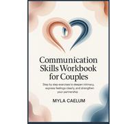 Communication skills workbook for couples: Step by Step Exercises to Deepen Intimacy, Express Feelings Clearly, and Strengthen Your Partnership