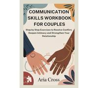 COMMUNICATION SKILLS WORKBOOK FOR COUPLES: Step by Step Exercises to Resolve Conflict, Deepen Intimacy and Strengthen Your Relationship