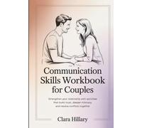Communication skills workbook for couples: Strengthen Your Relationship with Activities That Build Trust, Deepen Intimacy, and Resolve Conflicts Together