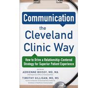 Communication the Cleveland Clinic Way: How to Drive a Relationship-Centered Strategy for Exceptional Patient Experience: How to Drive a ... Superior Patient Experience (BUSINESS BOOKS)