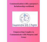 Communication with a Purpose's-Relationship workbook (Communication With a Purpose: Relationship Guides)