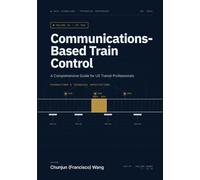 Communications-Based Train Control: A Comprehensive Guide for US Transit Professionals - Volume 1: Foundations & Technical Architecture