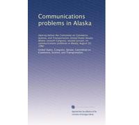 Communications problems in Alaska: Hearing before the Committee on Commerce, Science, and Transportation, United States Senate, Ninety-seventh ... problems in Alaska, August 30, 1982