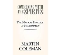 COMMUNING WITH THE SPIRITS: The Magical Practice of Necromancy