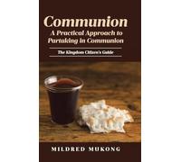 Communion A Practical Approach to Partaking in Communion: The Kingdom Citizen's Guide