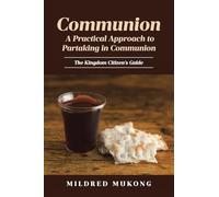 Communion A Practical Approach to Partaking in Communion: The Kingdom Citizen's Guide