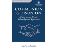 Communion & Disunion: Discussions on Biblical Fellowship and Separation (Christian Crossroads)
