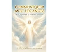 COMMUNIQUER AVEC LES ANGES Pour la guérison, la force et la guidance: ILLUSTRÉ Édition en gros caractères