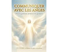 COMMUNIQUER AVEC LES ANGES Pour la guérison, la force et la guidance: ILLUSTRÉ Édition en gros caractères
