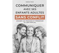 Communiquer avec ses enfants adultes sans conflit: Apaiser les tensions et préserver le lien familial