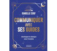 Communiquer avec ses guides: Développer son dialogue avec l'invisible