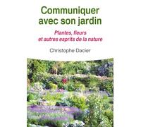 Communiquer avec son jardin: Plantes, fleurs et autres esprits de la nature