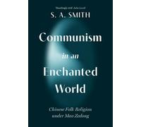 Communism in an Enchanted World: Chinese Folk Religion under Mao Zedong (Cambridge Studies in the History of the People's Republic of China)
