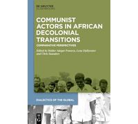 Communist Actors in African Decolonial Transitions: Comparative Perspectives: 22 (Dialectics of the Global, 22)