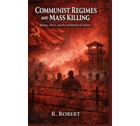 Communist Regimes and Mass Killing: Ideology, Power, and the Architecture of Violence