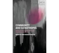 Community and Catastrophe: An Ecclesio-Political Reading of the Schleitheim Confession (T&T Clark Studies in Anabaptist Theology and Ethics)