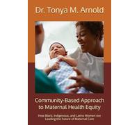 Community-Based Approach to Maternal Health Equity: How Black, Indigenous, and Latinx Women Are Leading the Future of Maternal Care