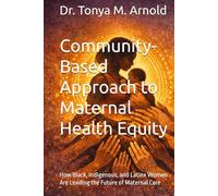 Community-Based Approach to Maternal Health Equity: How Black, Indigenous, and Latinx Women Are Leading the Future of Maternal Care