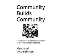 Community Builds Community: The Power of Presence in Outreach and Homelessness Response (The SPARC Series)