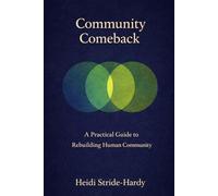 Community Comeback: A Practical Guide to Rebuilding Human Community (The Learning To Be Human Series)