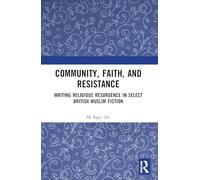 Community, Faith, and Resistance: Writing Religious Resurgence in Select British Muslim Fiction