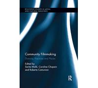 Community Filmmaking: Diversity, Practices and Places (Routledge Studies in Media and Cultural Industries)
