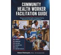 Community Health Worker Facilitation Guide: Maternal and Child Health: A Practical Training Resource for Frontline Health Workers in Africa and the Global South (African Community Health Series)