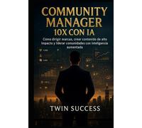 Community Manager 10X con IA: Cómo dirigir marcas, crear contenido de alto impacto y gestionar comunidades con inteligencia aumentada (10X CON IA - ... tu profesión con inteligencia aumentada)