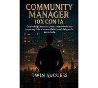 Community Manager 10X con IA: Cómo dirigir marcas, crear contenido de alto impacto y gestionar comunidades con inteligencia aumentada (10X CON IA - ... tu profesión con inteligencia aumentada)