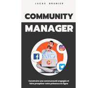 Community Manager : Construire une communauté engagée et faire prospérer votre présence en ligne