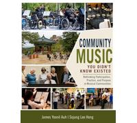 Community Music You Didn’t Know Existed: Rethinking Participation, Practice, and Purpose in Musical Communities