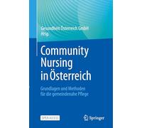 Community Nursing in Österreich: Grundlagen und Methoden für die gemeindenahe Pflege