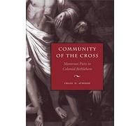 Community of the Cross: Moravian Piety in Colonial Bethlehem (Max Kade German-American Research Institute)
