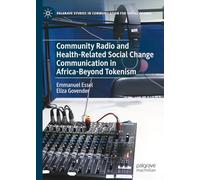Community Radio and Health-Related Social Change Communication in Africa-Beyond Tokenism (Palgrave Studies in Communication for Social Change)
