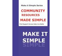 Community Resources Made Simple for Seniors: A Step-by-Step Guide to Finding Local Support, Senior Benefits, Transportation, Housing, Food Assistance, and Helpful Services (Make It Simple Series)