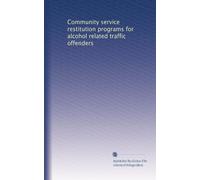 Community service restitution programs for alcohol related traffic offenders: Volume 1