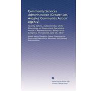 Community Services Administration (Greater Los Angeles Community Action Agency): Hearing before a subcommittee of the Committee on Government ... Congress, first session, June 16, 1979