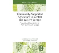 Community-Supported Agriculture in Central and Eastern Europe: Transitional Economies in Post-Communist Europe (Earthscan Food and Agriculture)