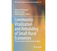 Community Vitalization and Rebuilding of Small Rural Economies: A Focus on Less-Favored Areas in Japan: 79 (New Frontiers in Regional Science: Asian Perspectives)