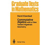 Commutative Algebra: with a View Toward Algebraic Geometry: 150 (Graduate Texts in Mathematics)