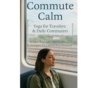 Commute Calm: Yoga for Travellers & Daily Commuters. A simple Yoga & Mindfulness Techniques for a Stress-Free Journey.