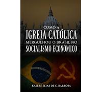 Como a Igreja Católica Mergulhou o Brasil no Socialismo Econômico